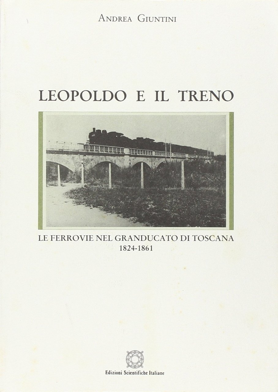 Leopoldo e il treno. Le ferrovie nel Granducato di Toscana …