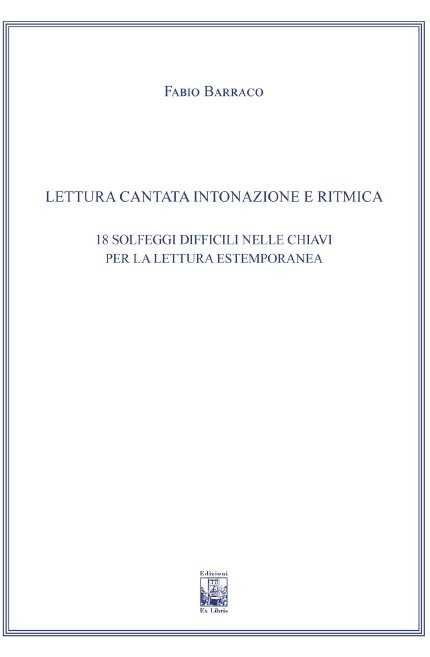 Lettura Cantata Intonazione e Ritmica. 18 Solfeggi difficili nelle chiavi per la lettura estemporanea, Palermo, Ex Libris Edizioni, 2022