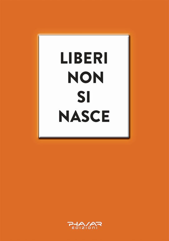 Liberi non si Nasce. Piccolo manuale di sopravvivenza nella società …