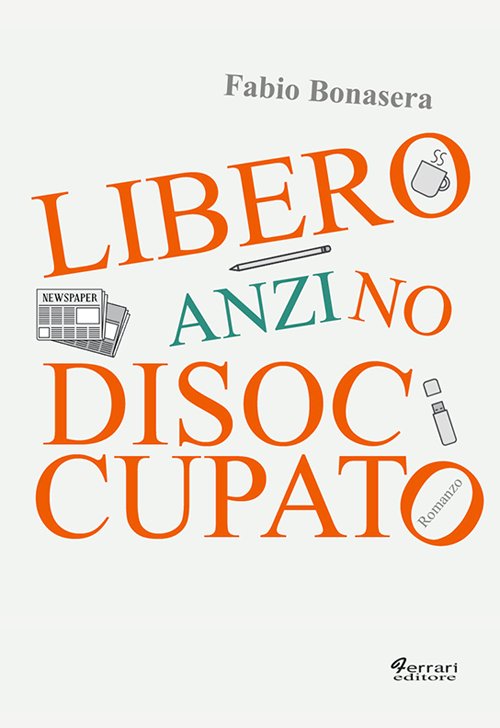 Libero, anzi no, disoccupato, Rossano, Ferrari Editore, 2015