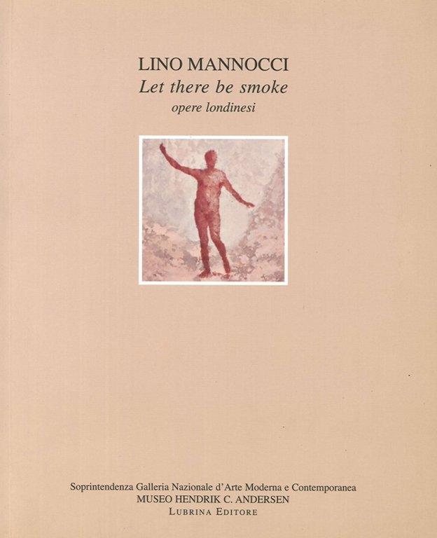 Lino Mannocci. Let There Be Smoke. Opere Londinesi, Bergamo, Lubrina Editore, 2005