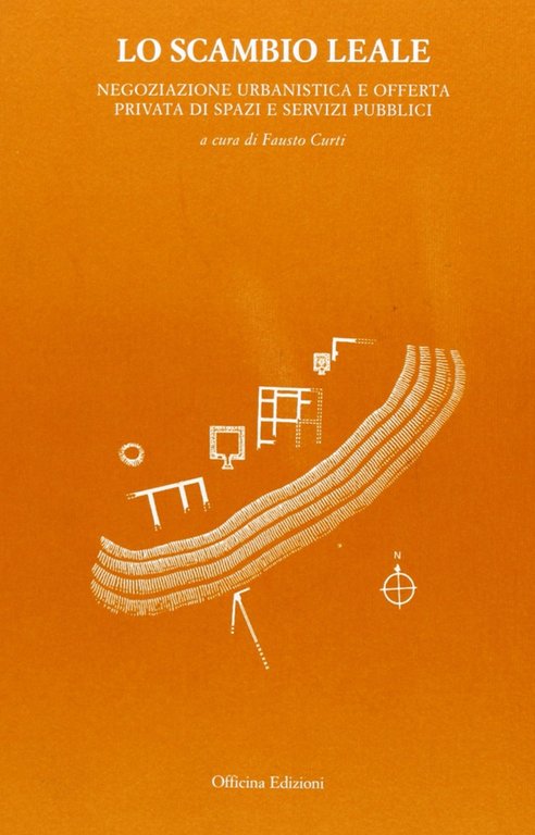 Lo Scambio leale. Negoziazione urbanistica e offerta privata di spazi e servizi pubblici, Roma, Officina Edizioni, 2006