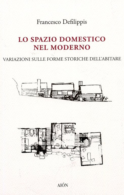 Lo Spazio Domestico nel Moderno. Variazioni sulle Forme Storiche dell'Abitare, Firenze, Aiòn Edizioni, 2012