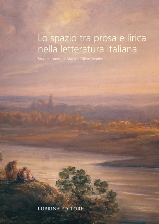 Lo spazio tra prosa e lirica nella letteratura italiana. Studi in onore di matilde Dillon Wanke