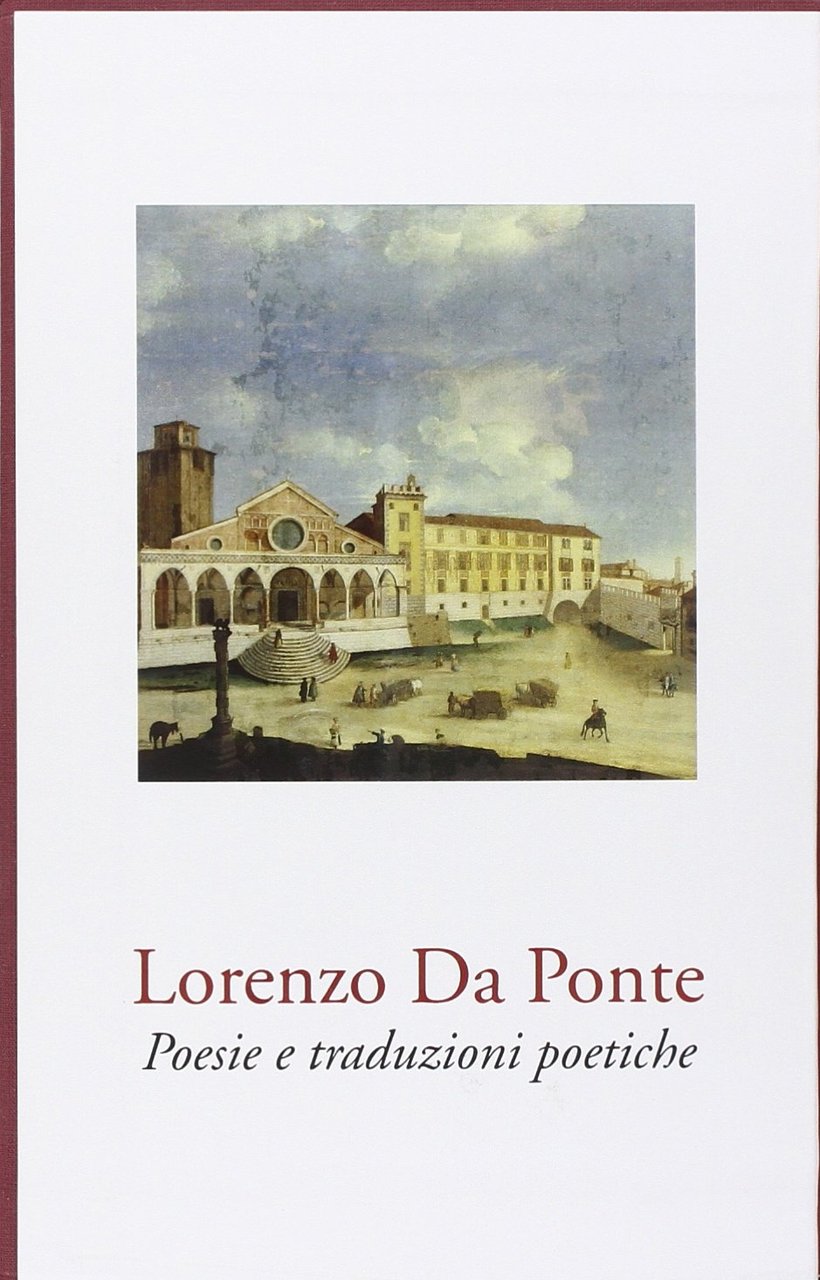 Lorenzo Da Ponte. Poesie e traduzioni poetiche. Primo volume., Godega …