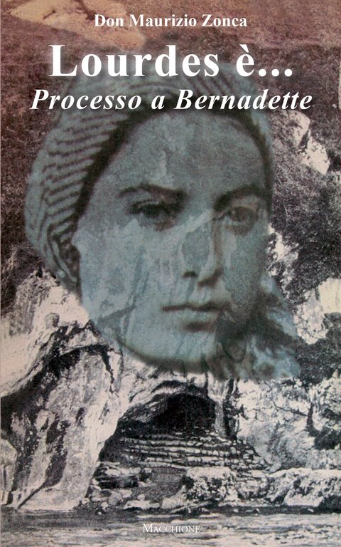 Lourdes è... Processo a Bernardette, Varese, Macchione Editore, 2018