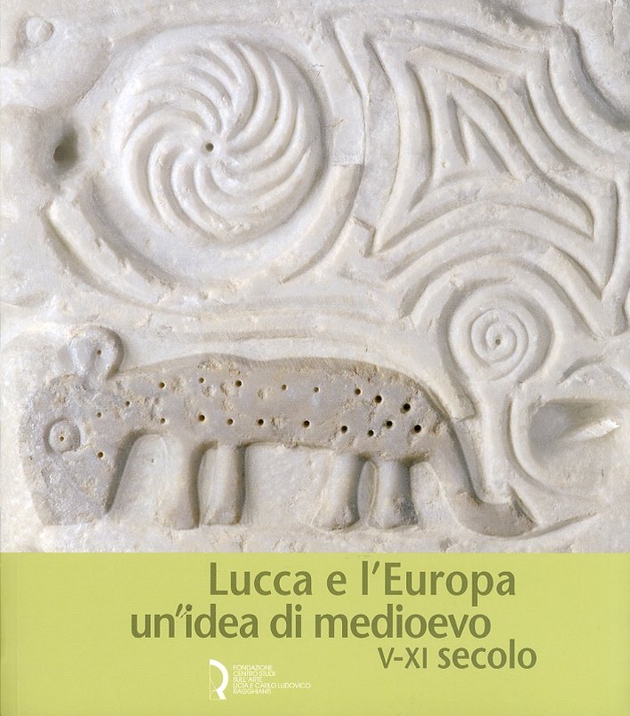 Lucca e l'Europa. Un'Idea di Medioevo (V-XI Secolo), Lucca, Fondazione …
