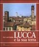 Lucca e la sua terra. Paesaggio, urbanistica, architettura, Lucca, Pacini Fazzi, 2003