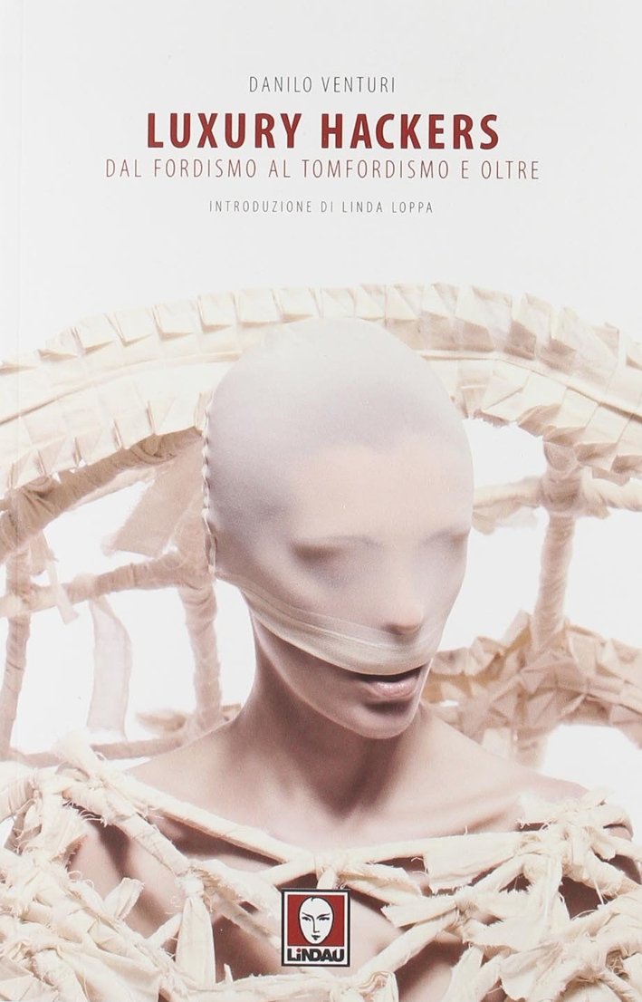 Luxury Hackers. Dal Fordismo al Tomfordismo e Oltre, Torino, Lindau, …