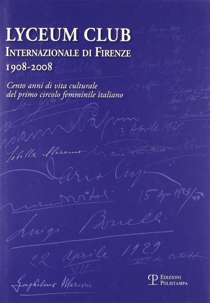 Lyceum Club Internazionale di Firenze 1908-2008. Cento anni di vita …