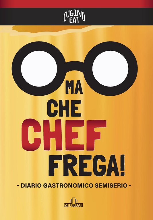Ma che Chef Frega! Diario Gastronomico Semiserio, Genova, De Ferrari Editore, 2022