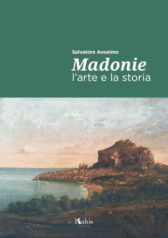 Madonie. L'arte e la storia, Palermo, Gruppo Editoriale Kalos, 2021