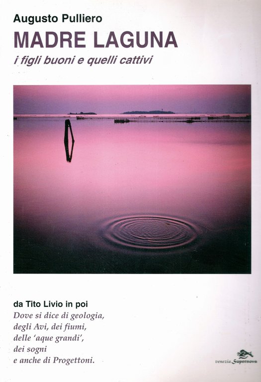 Madre Laguna. I Figli Buoni e Quelli Cattivi. Da Tito Livio in Poi, Venezia, Supernova Edizioni, 2006