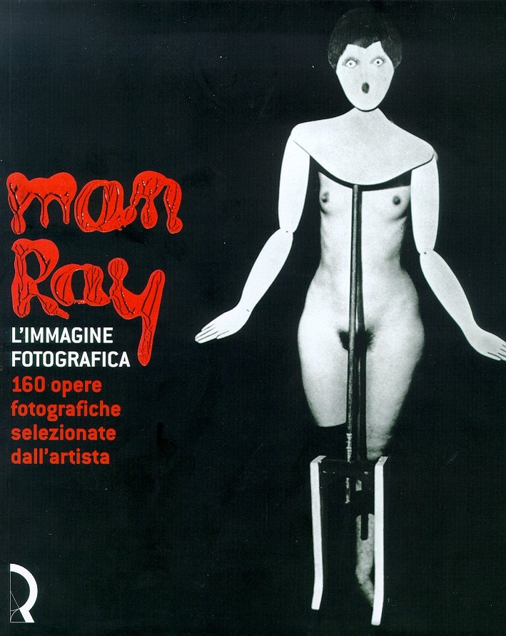 Man Ray. L'Immagine Fotografica. 160 Opere Fotografiche Selezionate dall'Artista