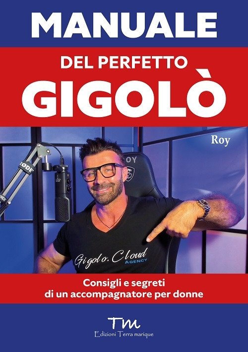 Manuale del perfetto gigolò. Consigli e segreti di un accompagnatore …