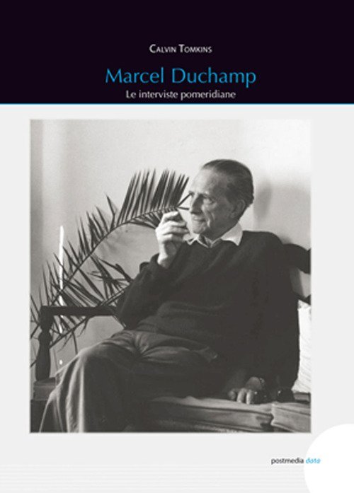 Marcel Duchamp. Le interviste pomeridiane, Milano, Postmediabooks, 2020