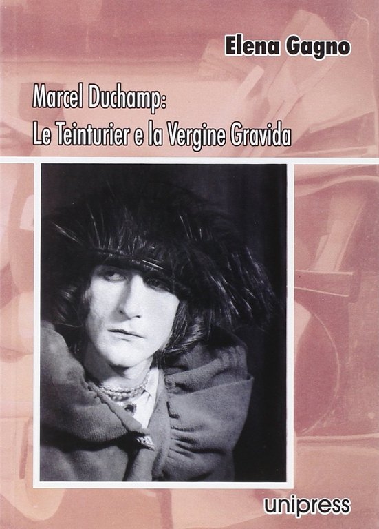 Marcel Duchamp: Le teinturier e la Vergine Gravida. Ediz. illustrata, Padova, Unipress, 2006