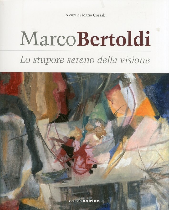 Marco Bertoldi. Lo stupore sereno della visione, Rovereto, Edizioni Osiride, …