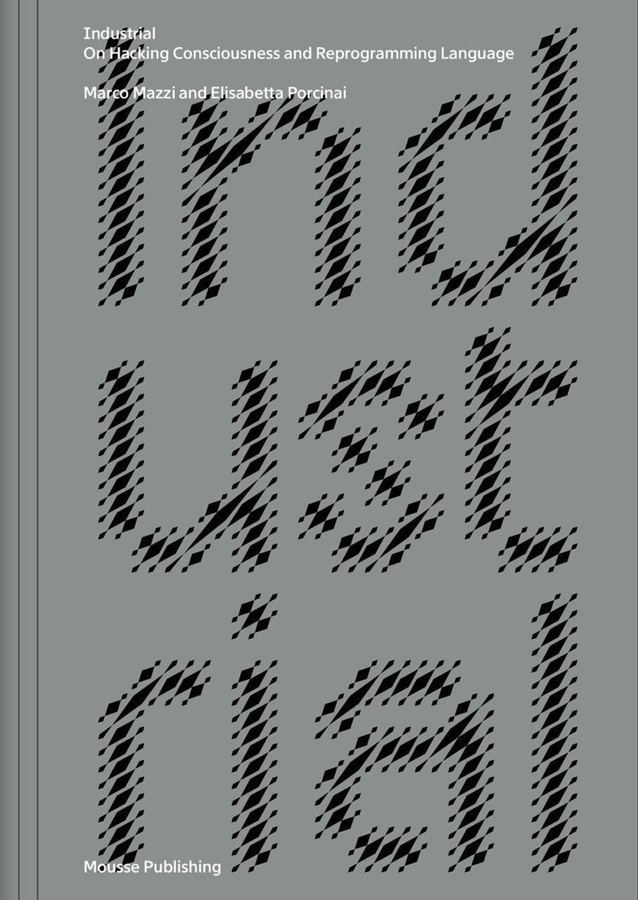 Marco Mazzi and Elisabetta Porcinai. Industrial. On Hacking Consciousness and …