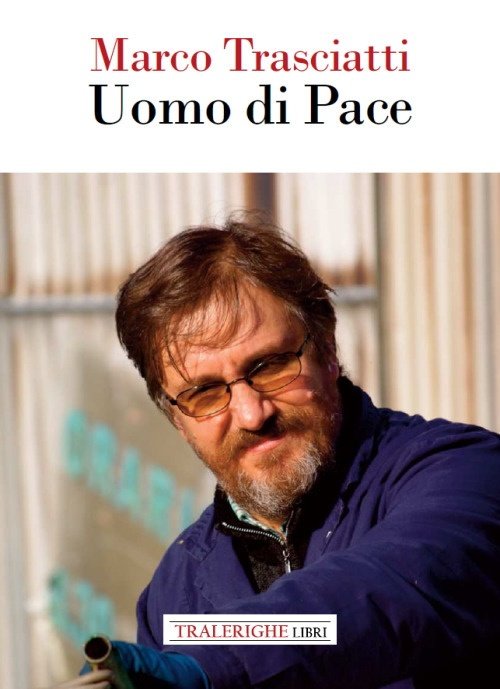 Marco Trasciatti. Uomo di pace, Lucca, Tra le righe libri, …