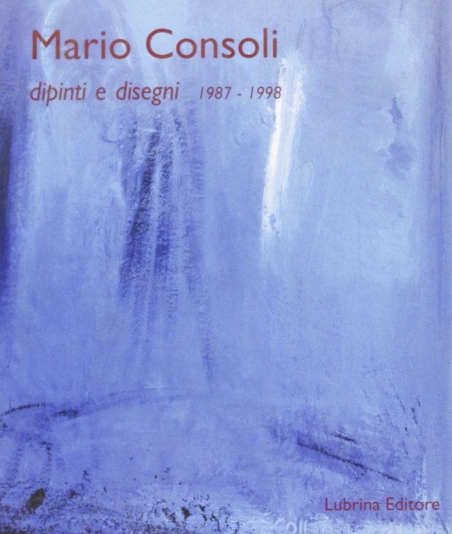 Mario Consoli. Dipinti e disegni 1987-1998, Bergamo, Lubrina Editore, 1998