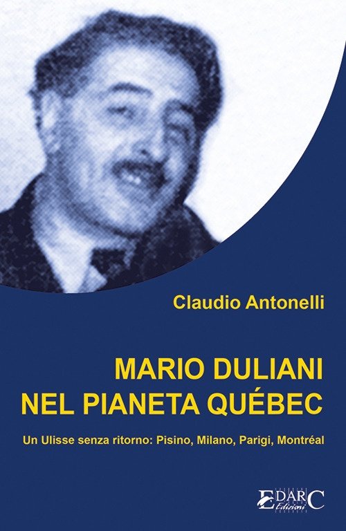 Mario Duliani nel pianeta Québec. Un Ulisse senza ritorno: Pisino, Milano, Parigi, Montréal, Bagno a Ripoli, Edarc Edizioni, 2023