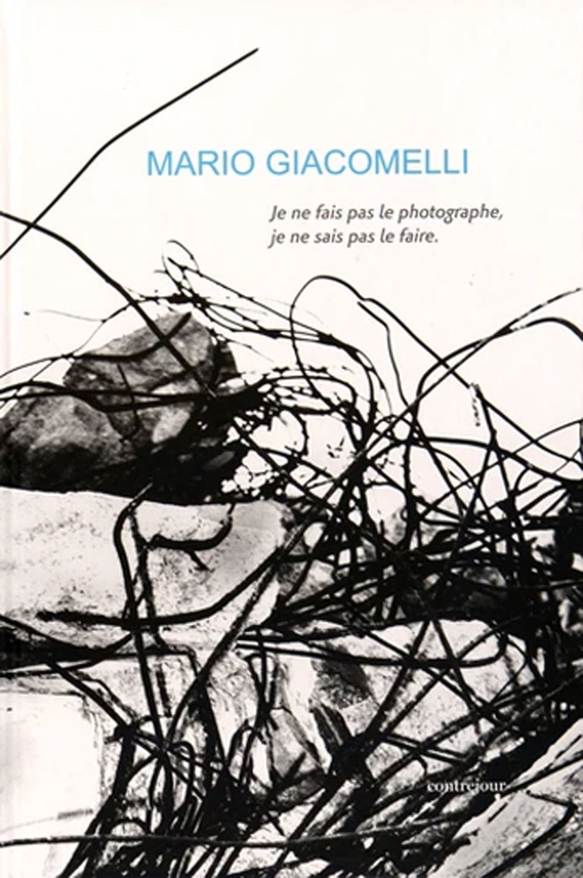 Mario Giacomelli. Je Ne Fais Pas le Photographe, Je Ne …