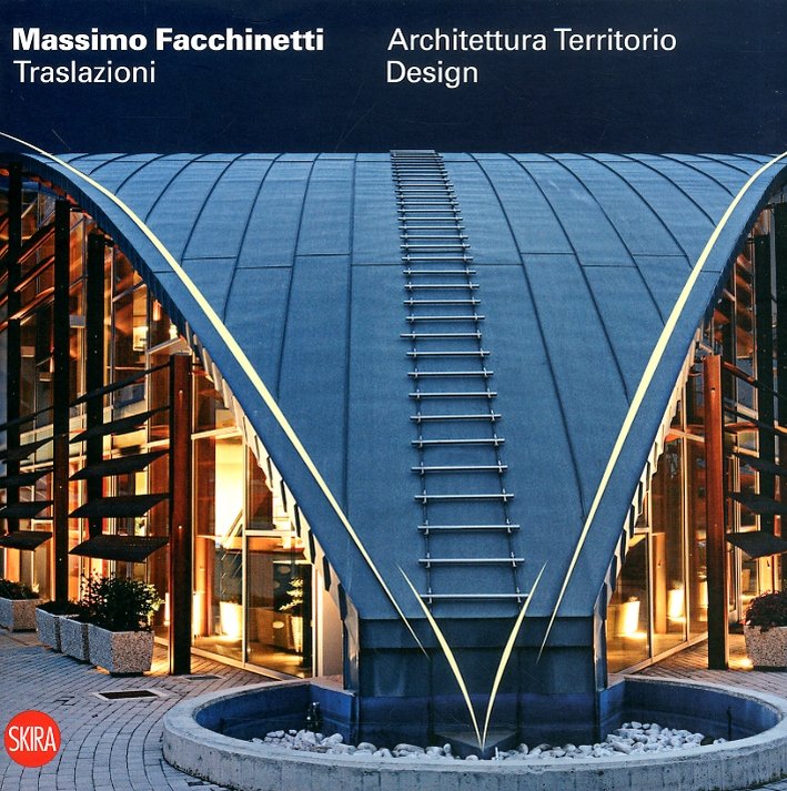 Massimo Facchinetti Architetto. Architettura Territorio Design, Milano, Skira, 2011