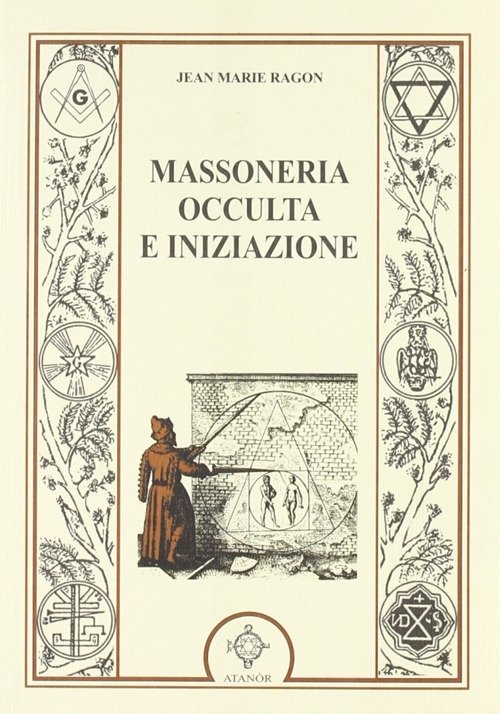 Massoneria occulta e iniziazione, Roma, Atanor, 2011