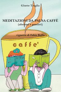 Meditazioni da pausa caffè (aforismi e pensieri) con vignette di …