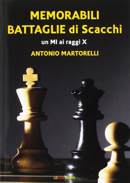 Memorabili battaglie di scacchi. Un Mi ai raggi X, Bologna, Le Due Torri, 2016