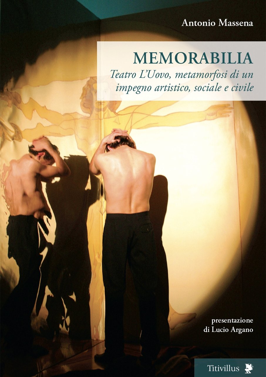 Memorabilia. Teatro L'Uovo, metamorfosi di un impegno artistico, sociale, civile, …