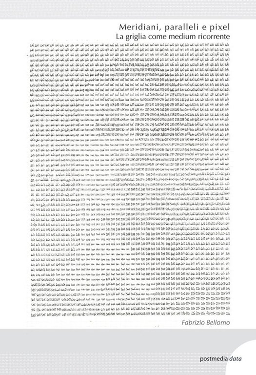 Meridiani, paralleli e pixel. La griglia come medium ricorrente, Milano, Postmediabooks, 2017