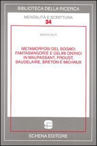 Metamorfosi del sogno. Fantasmagorie e deliri onirici in Maupassant, Proust, Baudelaire, Breton e Michaux, Fasano, Schena Editore, 2009