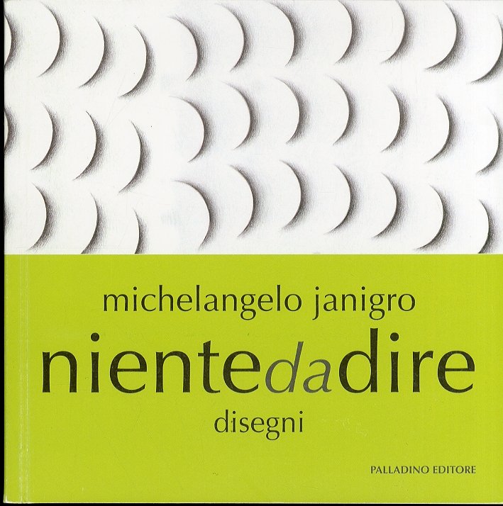 Michelangelo Janigro. Niente da dire. Disegni, Campobasso, Palladino Editore, 2011