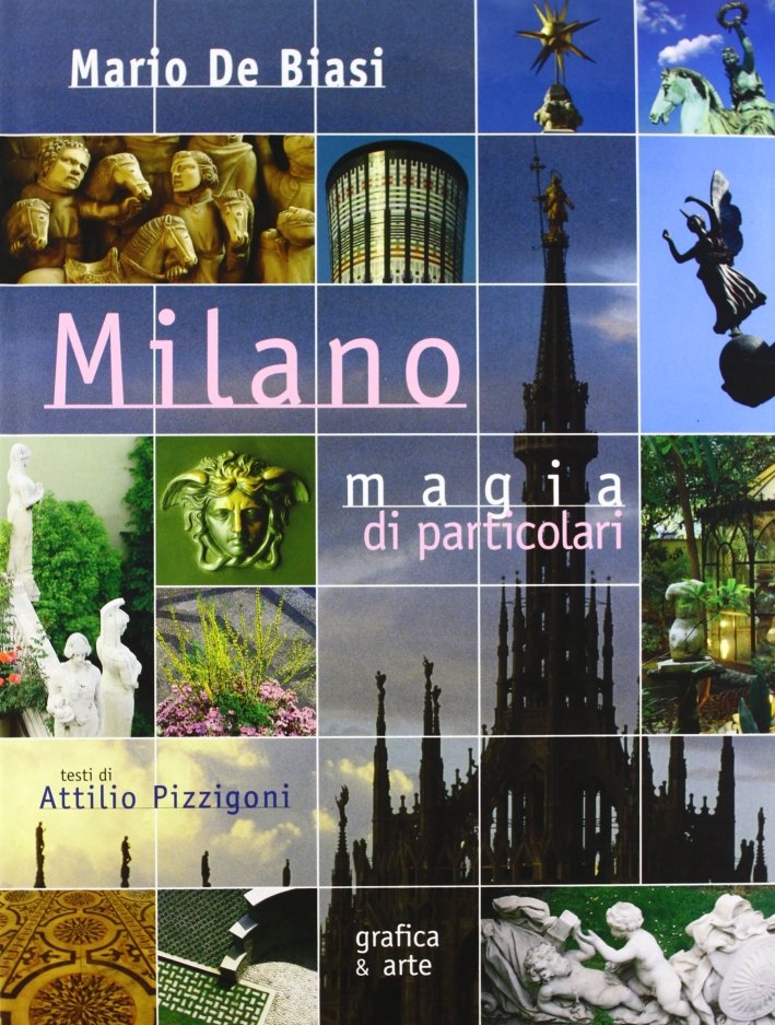 Milano. Magia di particolari, Bergamo, Grafica & Arte, 1997