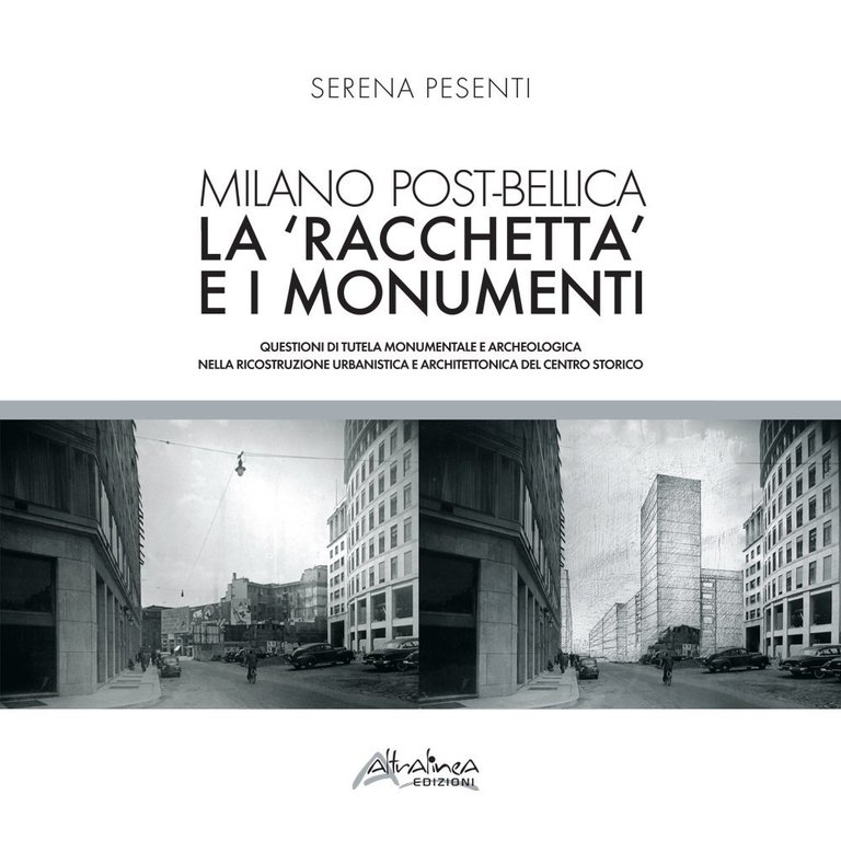 Milano Post-Bellica. La 'Racchetta' e i Monumenti. Questioni di Tutela Monumentale e Archeologica nella Ricostruzione Urbanistica e Architettonica del Centro Storico