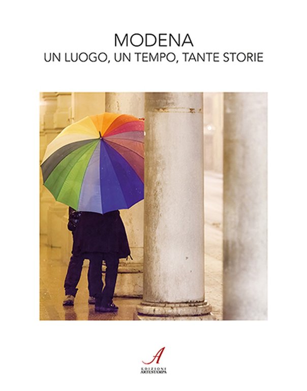 Modena. Un luogo, un tempo, tante storie.