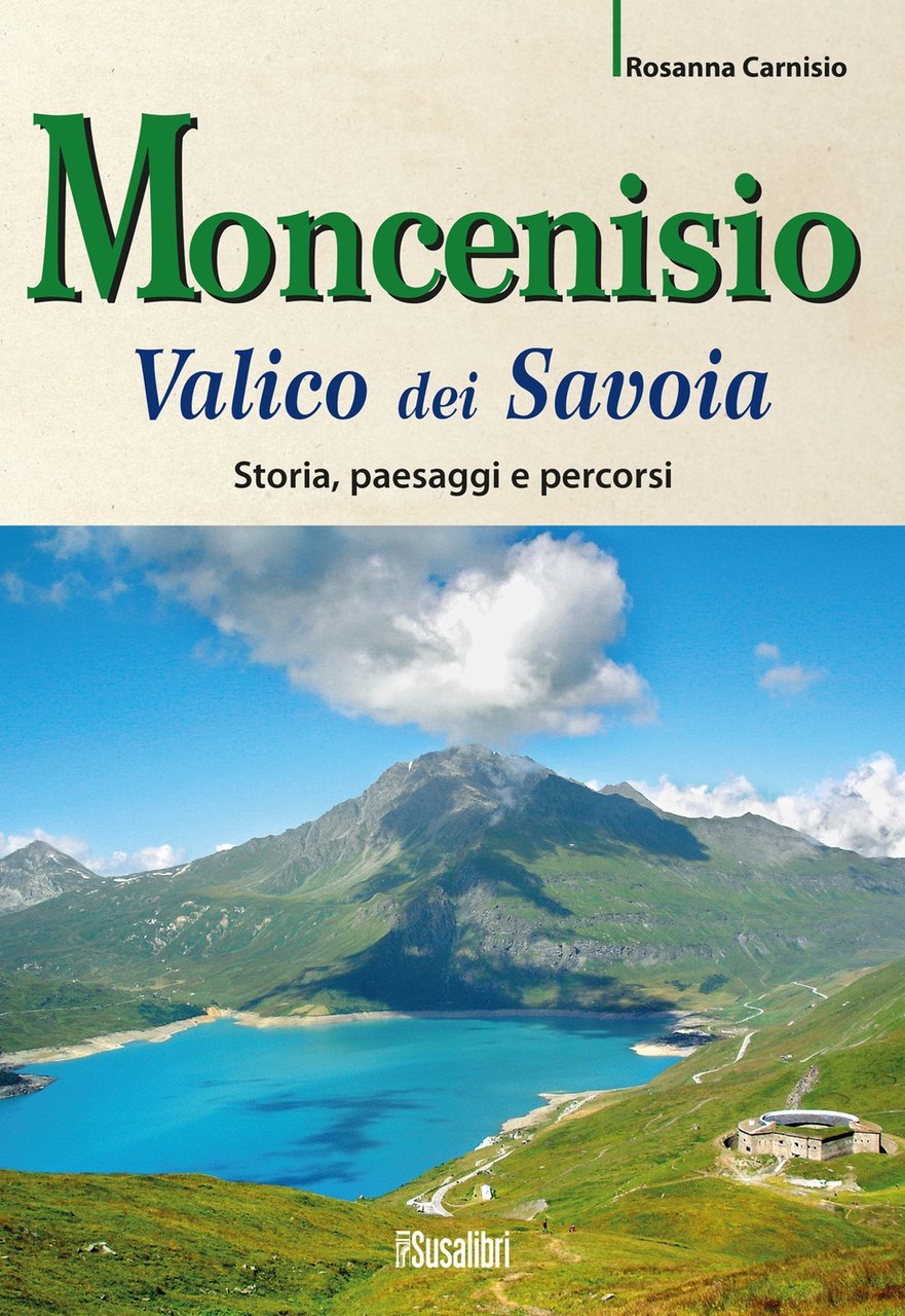 Moncenisio Valico dei Savoia. Storia, paesaggi e percorsi