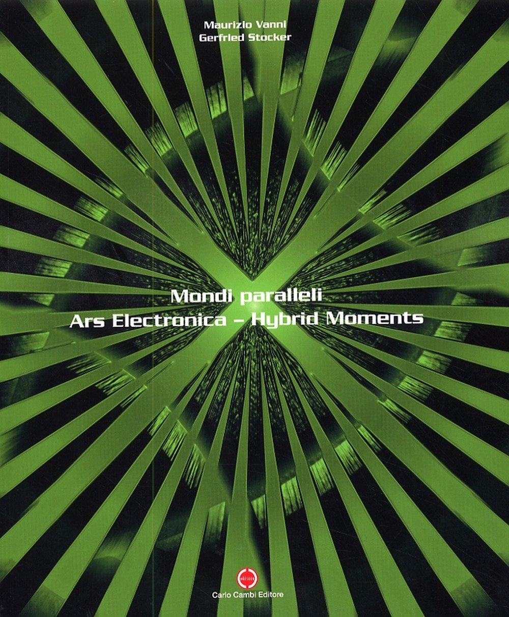 Mondi paralleli. Ars Electronica. Hybrid Moments, Poggibonsi, Carlo Cambi Editore, …