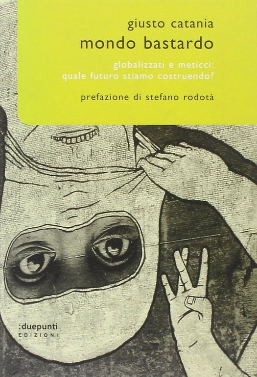 Mondo bastardo. Globalizzati e meticci: quale futuro stiamo costruendo?, Palermo, duepunti, 2009