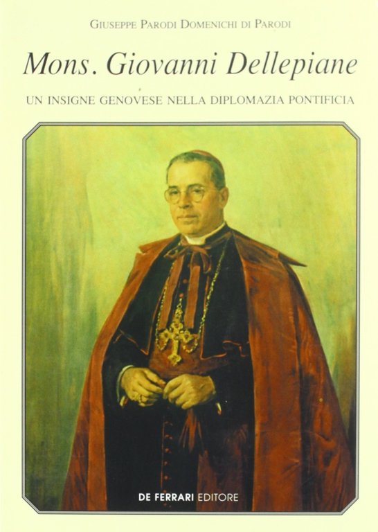 Mons. Giovanni Dellepiane. Un insigne genovese nella diplomazia pontificia, Genova, De Ferrari Editore, 2001