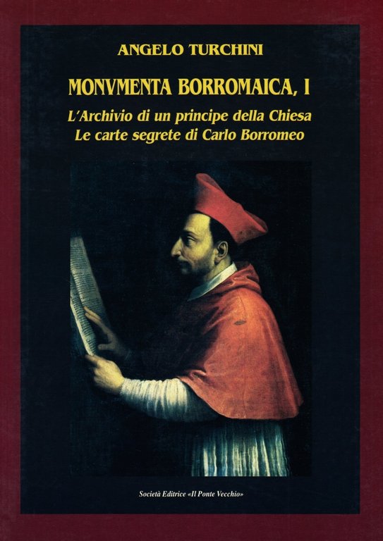 Monumenta Borromaica. I. L'archivio di un principe della Chiesa. Le carte segrete di Carlo Borromeo