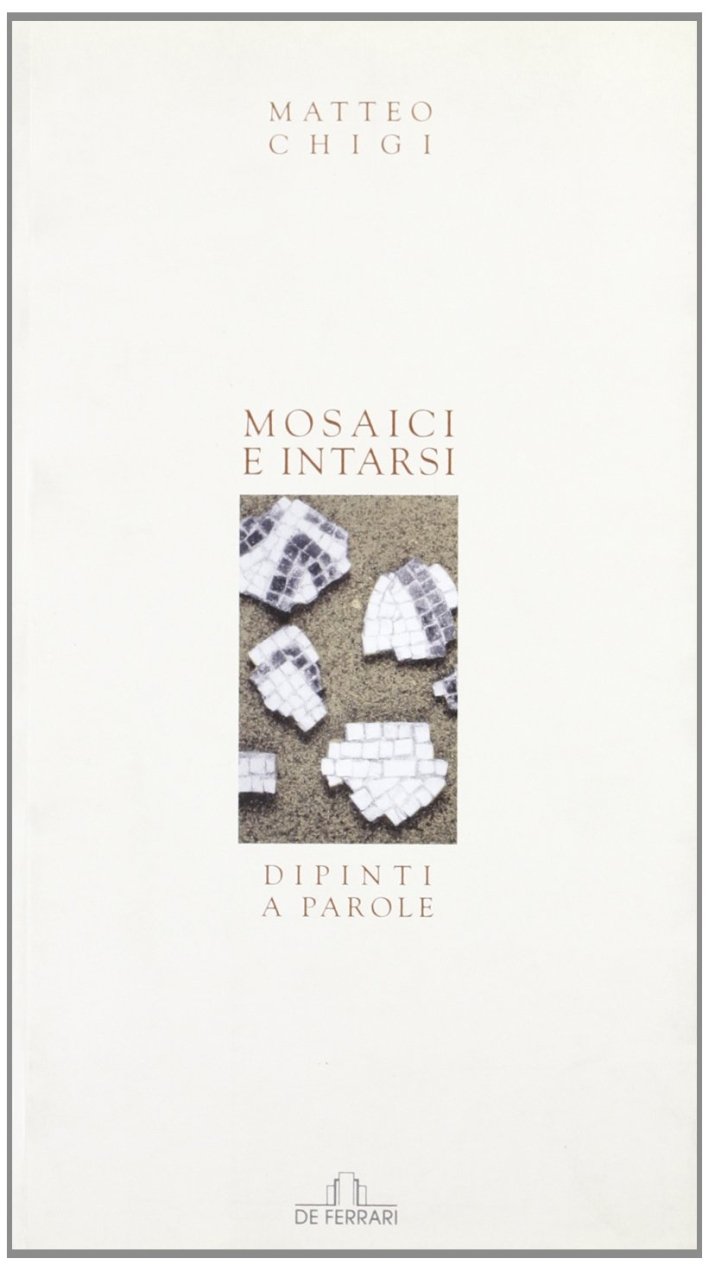 Mosaici e Intarsi. Dipinti a parole, Genova, De Ferrari Editore, …