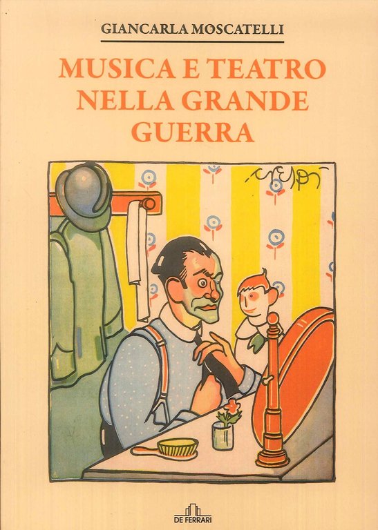 Musica e Teatro nella Grande Guerra, Genova, De Ferrari Editore, 2019