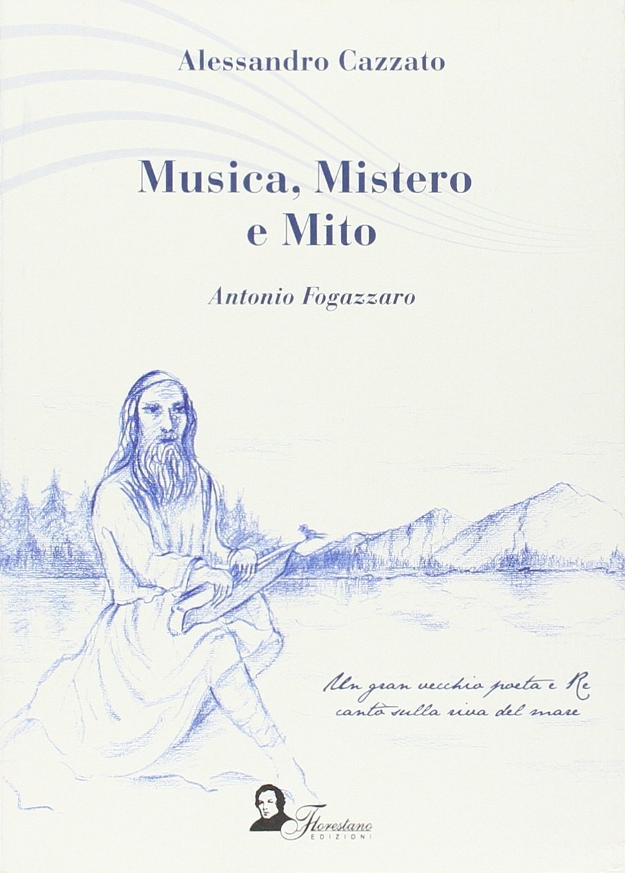 Musica, mistero e mito. Antonio Fogazzaro, Bari, Florestano Edizioni, 2011