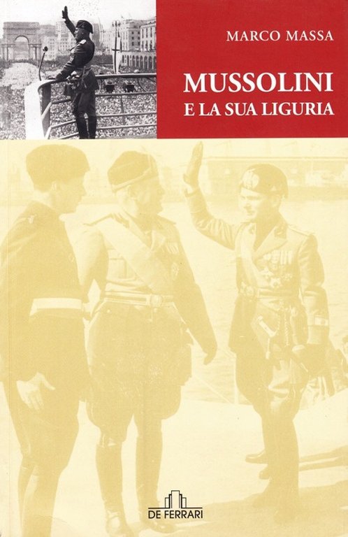 Mussolini e la sua Liguria, Genova, De Ferrari Editore, 2009