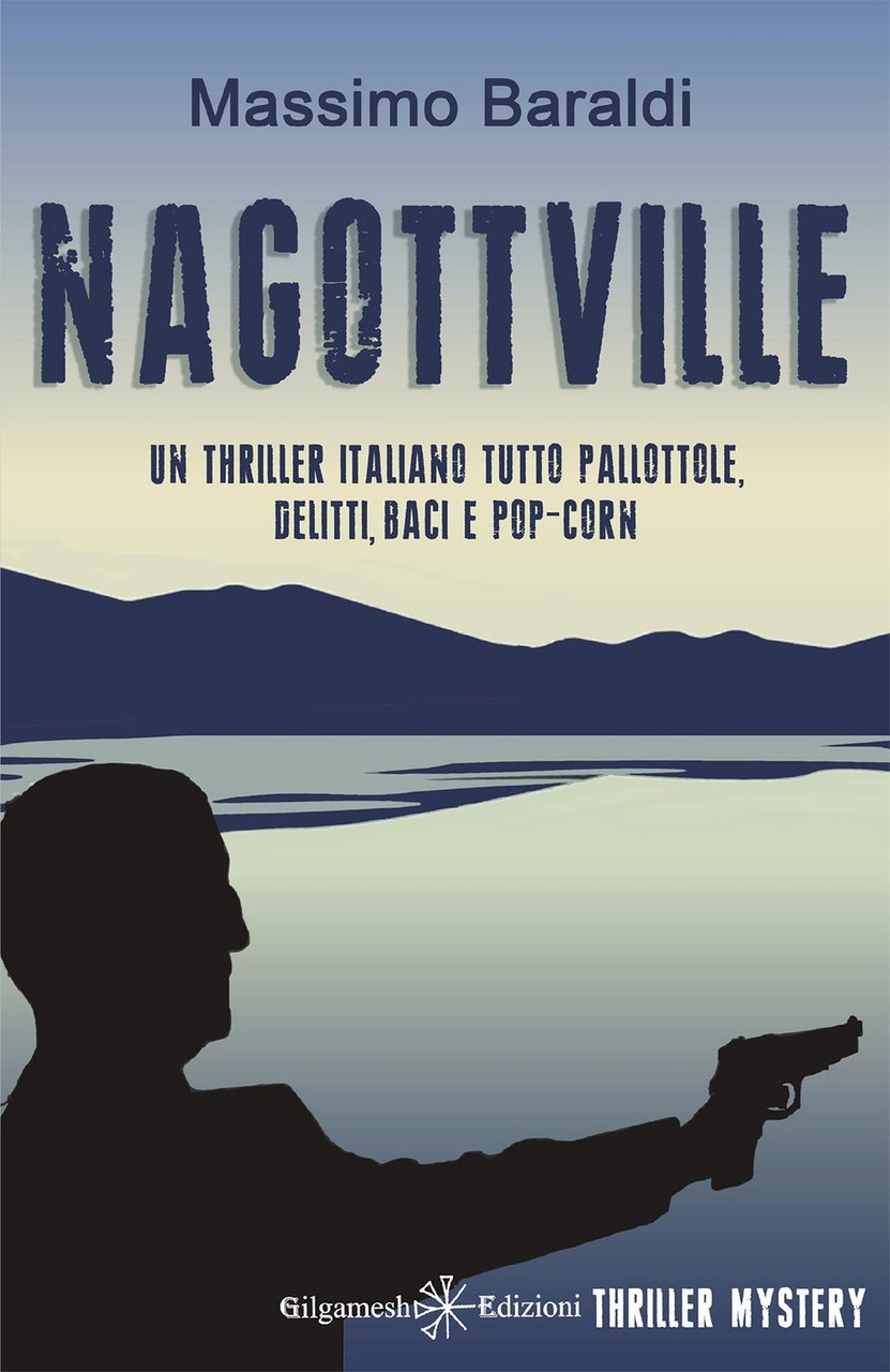 Nagottville. Un Thriller Italiano Tutto Pallottole, Delitti, Baci e Popcorn