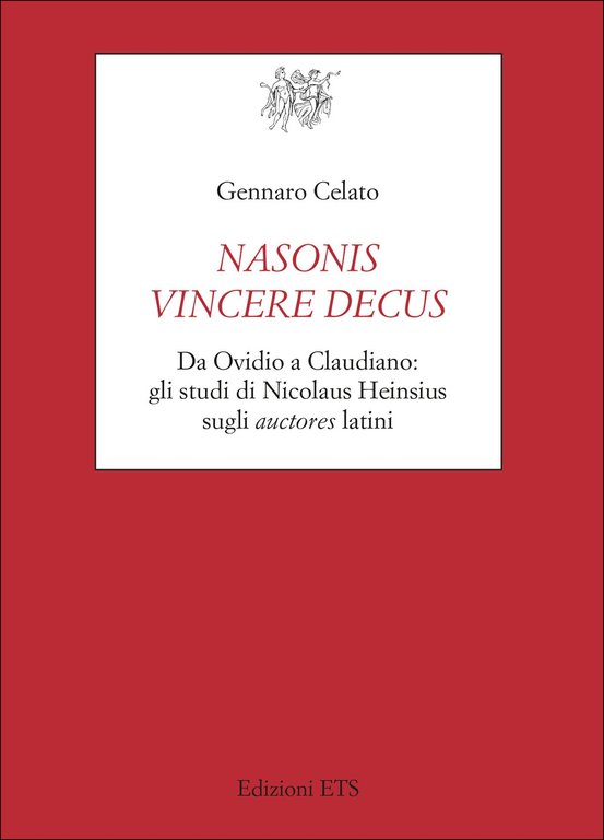 Nasonis vincere decus. Da Ovidio a Claudiano: gli studi di Nicolaus Heinsius sugli auctores latini, Pisa, Edizioni ETS, 2023