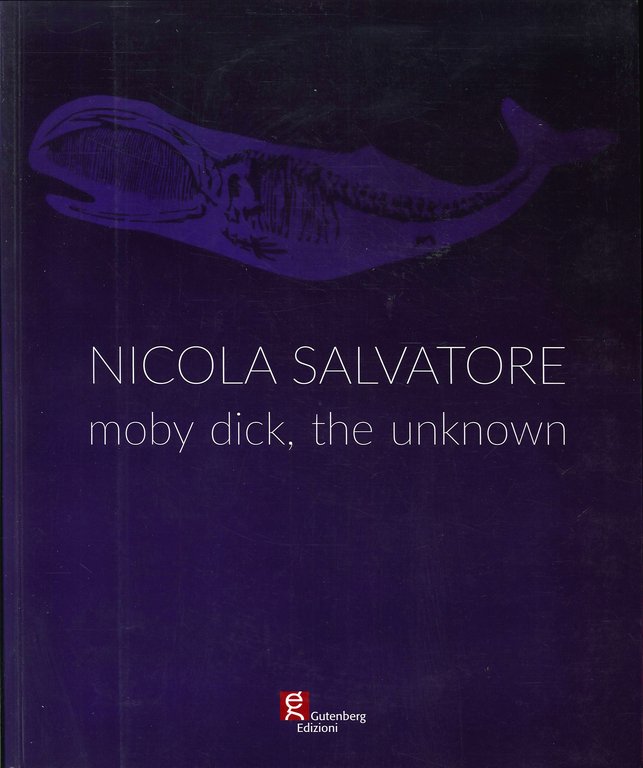 Nicola Salvatore. Moby Dick, the unknown., Baronissi, Gutenberg Edizioni, 2020